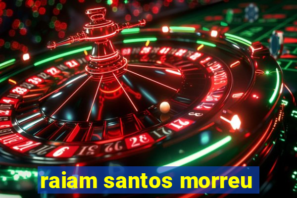 raiam santos morreu